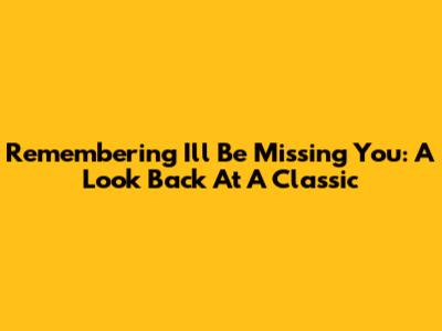 Remembering 'I'll Be Missing You': A Look Back At A Classic
