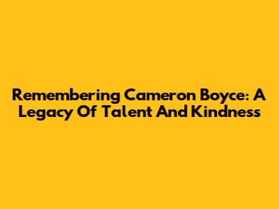 Remembering Cameron Boyce: A Legacy Of Talent And Kindness