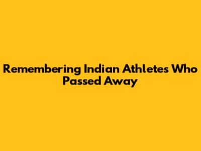 Remembering Indian Athletes Who Passed Away
