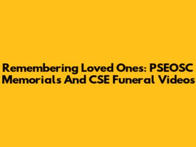 Remembering Loved Ones: PSEOSC Memorials And CSE Funeral Videos