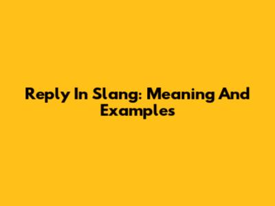 Reply In Slang: Meaning And Examples
