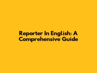 Reporter In English: A Comprehensive Guide