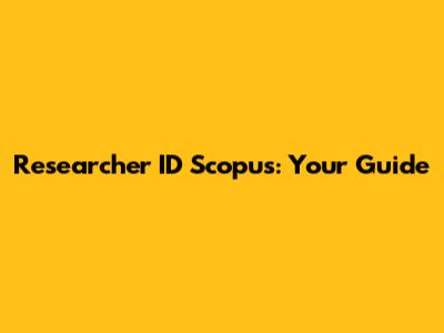 Researcher ID Scopus: Your Guide