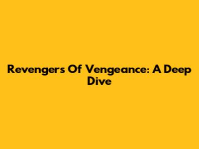 Revengers Of Vengeance: A Deep Dive