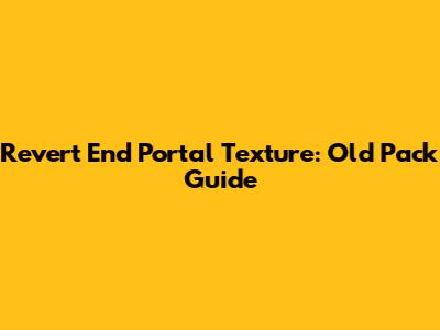 Revert End Portal Texture: Old Pack Guide