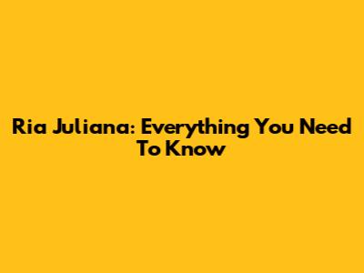 Ria Juliana: Everything You Need To Know