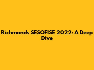 Richmond's SESOFISE 2022: A Deep Dive