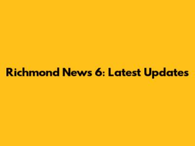 Richmond News 6: Latest Updates