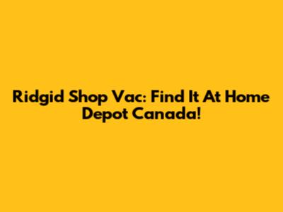 Ridgid Shop Vac: Find It At Home Depot Canada!