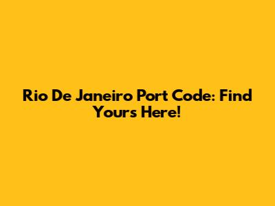 Rio De Janeiro Port Code: Find Yours Here!