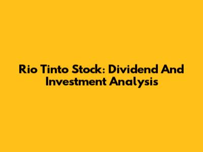 Rio Tinto Stock: Dividend And Investment Analysis