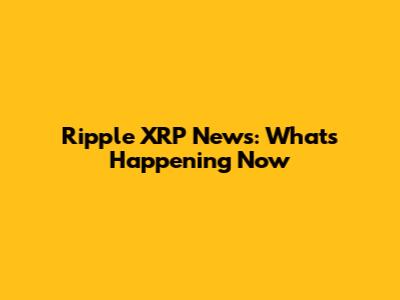Ripple XRP News: What's Happening Now