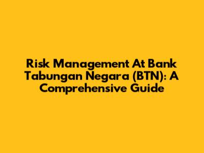 Risk Management At Bank Tabungan Negara (BTN): A Comprehensive Guide