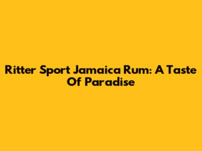 Ritter Sport Jamaica Rum: A Taste Of Paradise