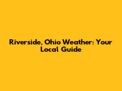 Riverside, Ohio Weather: Your Local Guide