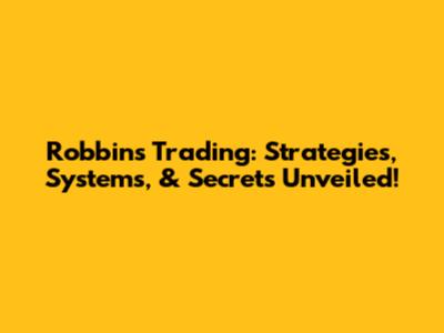 Robbins Trading: Strategies, Systems, & Secrets Unveiled!