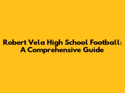 Robert Vela High School Football: A Comprehensive Guide