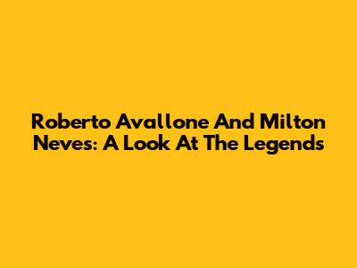 Roberto Avallone And Milton Neves: A Look At The Legends