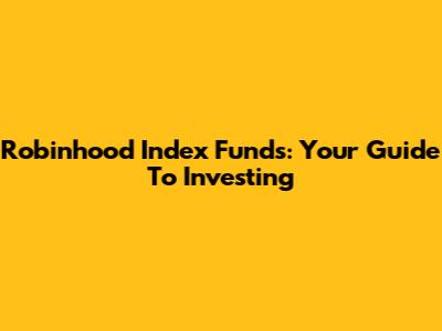 Robinhood Index Funds: Your Guide To Investing