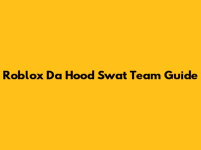 Roblox Da Hood Swat Team Guide