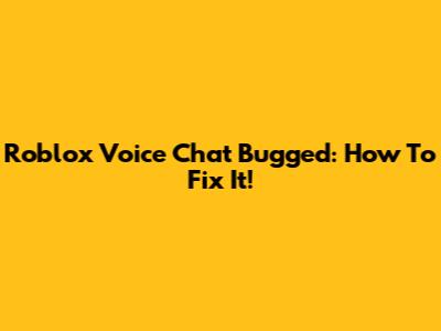 Roblox Voice Chat Bugged: How To Fix It!