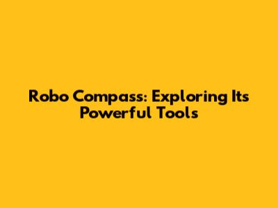 Robo Compass: Exploring Its Powerful Tools