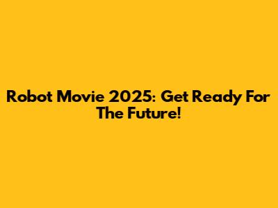 Robot Movie 2025: Get Ready For The Future!