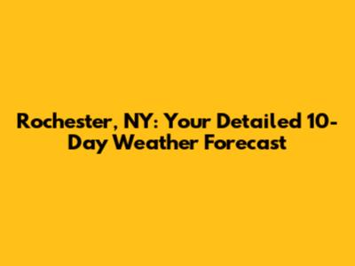 Rochester, NY: Your Detailed 10-Day Weather Forecast