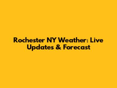 Rochester NY Weather: Live Updates & Forecast