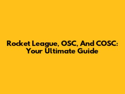 Rocket League, OSC, And COSC: Your Ultimate Guide