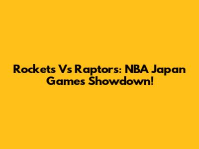Rockets Vs Raptors: NBA Japan Games Showdown!