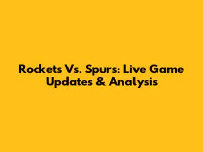 Rockets Vs. Spurs: Live Game Updates & Analysis
