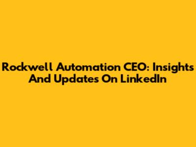 Rockwell Automation CEO: Insights And Updates On LinkedIn