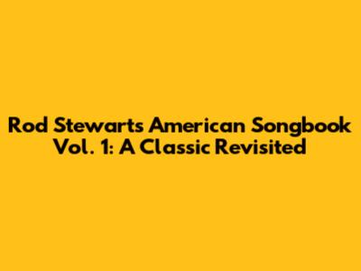 Rod Stewart's American Songbook Vol. 1: A Classic Revisited