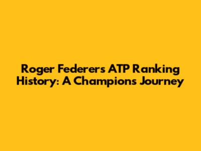Roger Federer's ATP Ranking History: A Champion's Journey