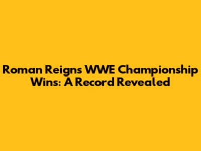 Roman Reigns' WWE Championship Wins: A Record Revealed