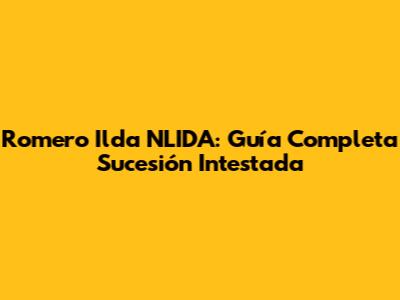 Romero Ilda NLIDA: Guía Completa Sucesión Intestada