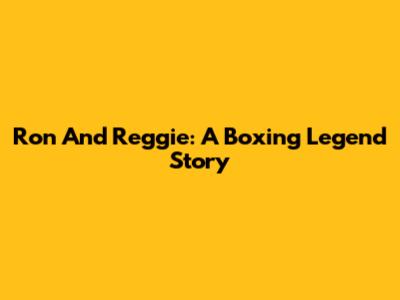 Ron And Reggie: A Boxing Legend Story
