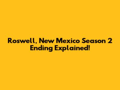 Roswell, New Mexico Season 2 Ending Explained!