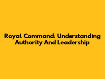 Royal Command: Understanding Authority And Leadership