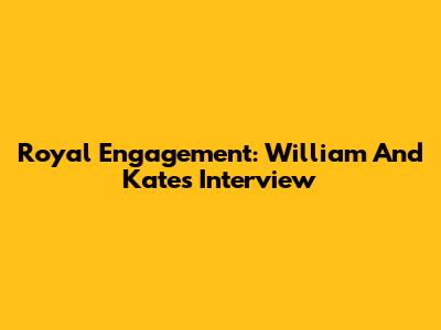 Royal Engagement: William And Kate's Interview