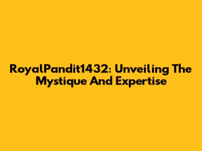 RoyalPandit1432: Unveiling The Mystique And Expertise