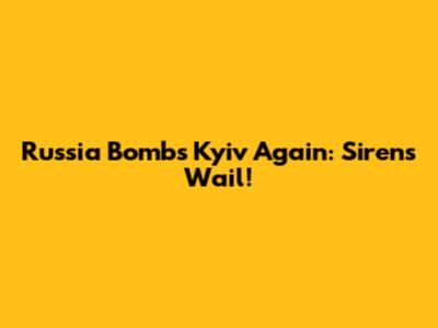 Russia Bombs Kyiv Again: Sirens Wail!