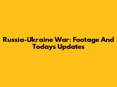Russia-Ukraine War: Footage And Today's Updates