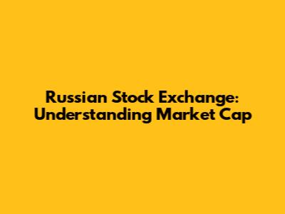 Russian Stock Exchange: Understanding Market Cap
