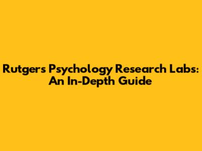 Rutgers Psychology Research Labs: An In-Depth Guide
