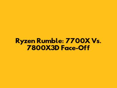 Ryzen Rumble: 7700X Vs. 7800X3D Face-Off