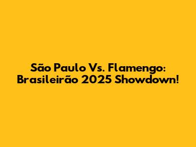 São Paulo Vs. Flamengo: Brasileirão 2025 Showdown!