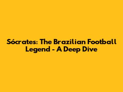 Sócrates: The Brazilian Football Legend - A Deep Dive