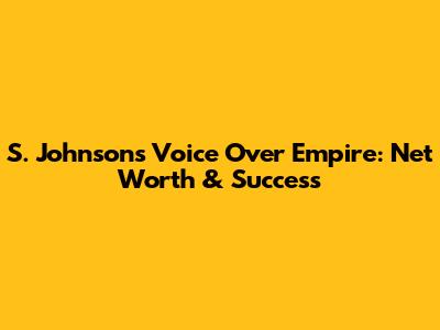 S. Johnson's Voice Over Empire: Net Worth & Success
